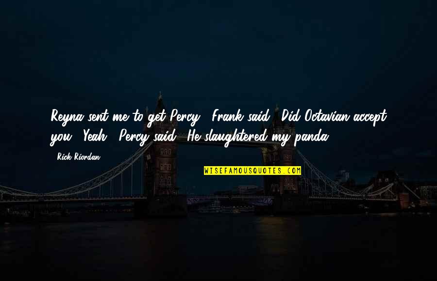 Tooters On The Beach Quotes By Rick Riordan: Reyna sent me to get Percy," Frank said. Tooters On The Beach Quotes By Rick Riordan: Reyna sent me to get Percy," Frank said.