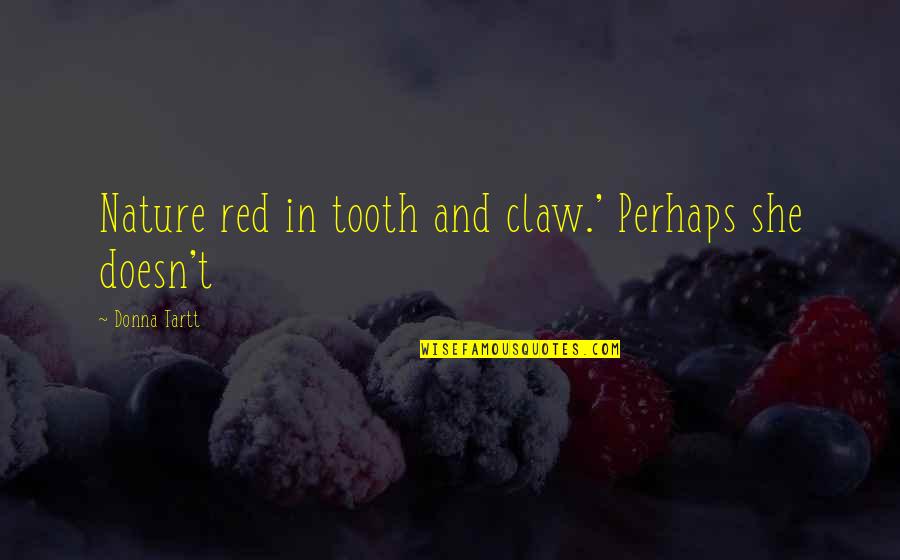 Tooth And Claw Quotes By Donna Tartt: Nature red in tooth and claw.' Perhaps she