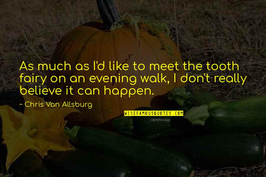 Tooth Fairy 2 Quotes By Chris Van Allsburg: As much as I'd like to meet the Tooth Fairy 2 Quotes By Chris Van Allsburg: As much as I'd like to meet the