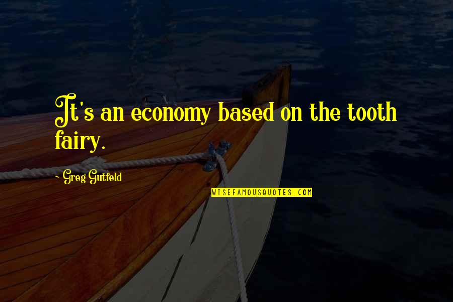 Tooth Fairy 2 Quotes By Greg Gutfeld: It's an economy based on the tooth fairy.