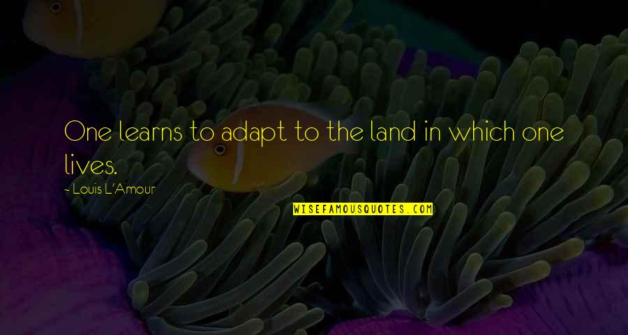 Tooth Infection Quotes By Louis L'Amour: One learns to adapt to the land in Tooth Infection Quotes By Louis L'Amour: One learns to adapt to the land in