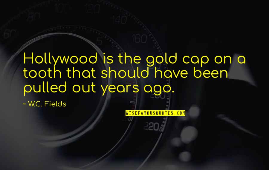 Tooth Pulled Out Quotes By W.C. Fields: Hollywood is the gold cap on a tooth