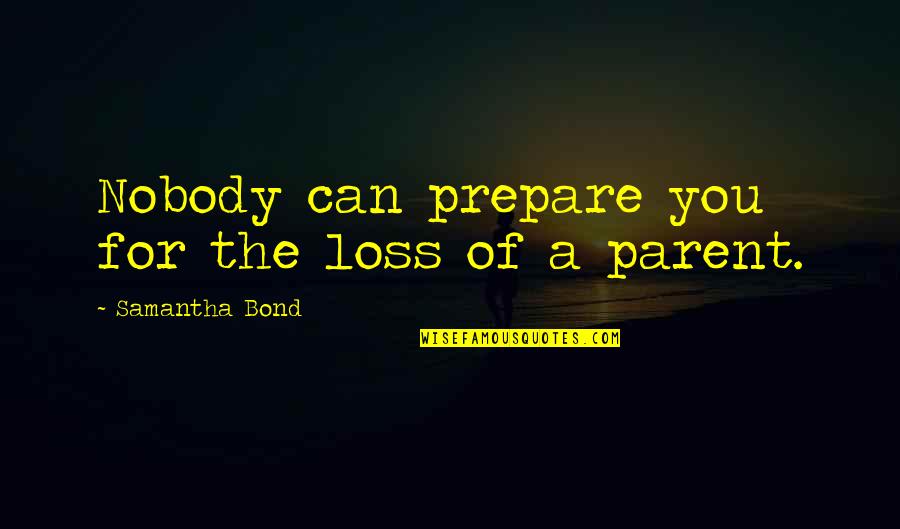 Tooth Stick Games Quotes By Samantha Bond: Nobody can prepare you for the loss of