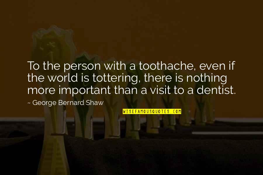 Toothache Quotes By George Bernard Shaw: To the person with a toothache, even if