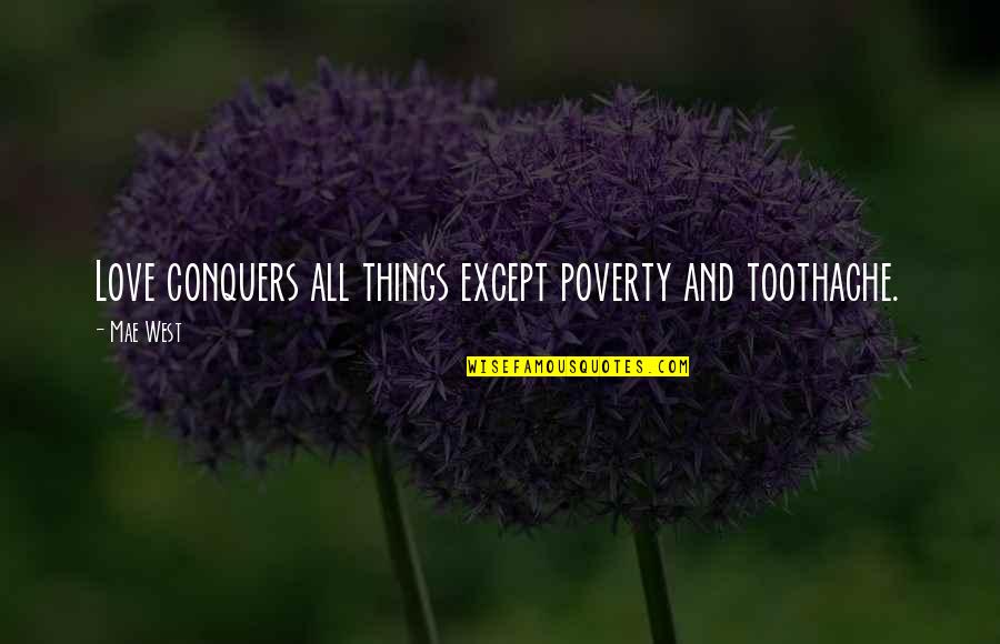 Toothache Quotes By Mae West: Love conquers all things except poverty and toothache.