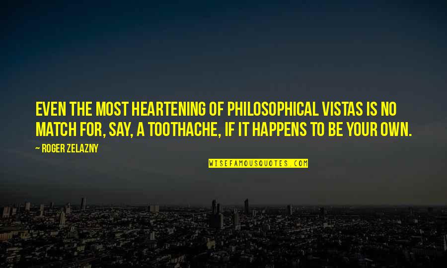 Toothache Quotes By Roger Zelazny: Even the most heartening of philosophical vistas is