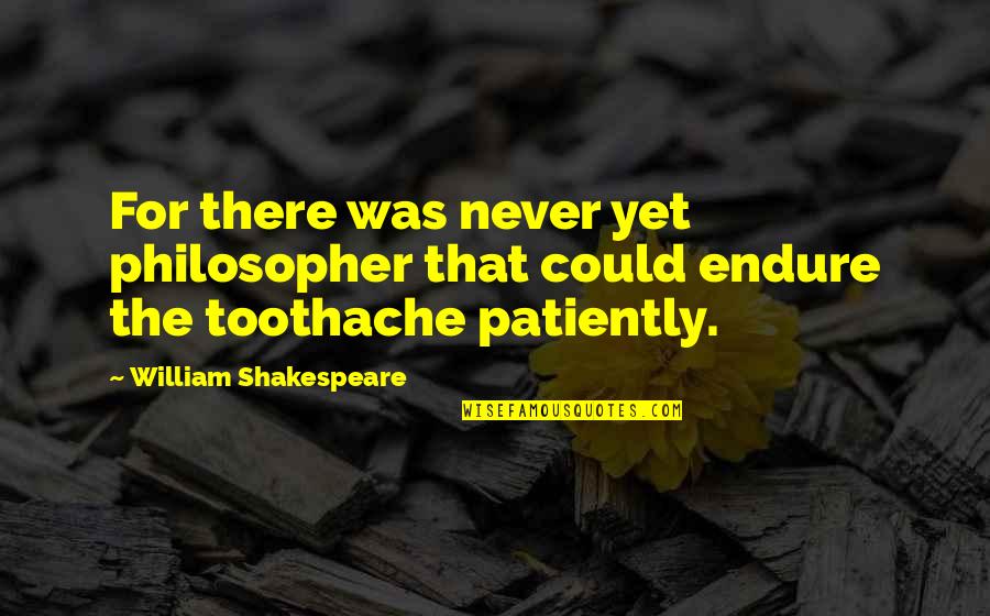 Toothache Quotes By William Shakespeare: For there was never yet philosopher that could