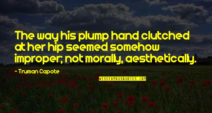 Toothaches At Night Quotes By Truman Capote: The way his plump hand clutched at her Toothaches At Night Quotes By Truman Capote: The way his plump hand clutched at her