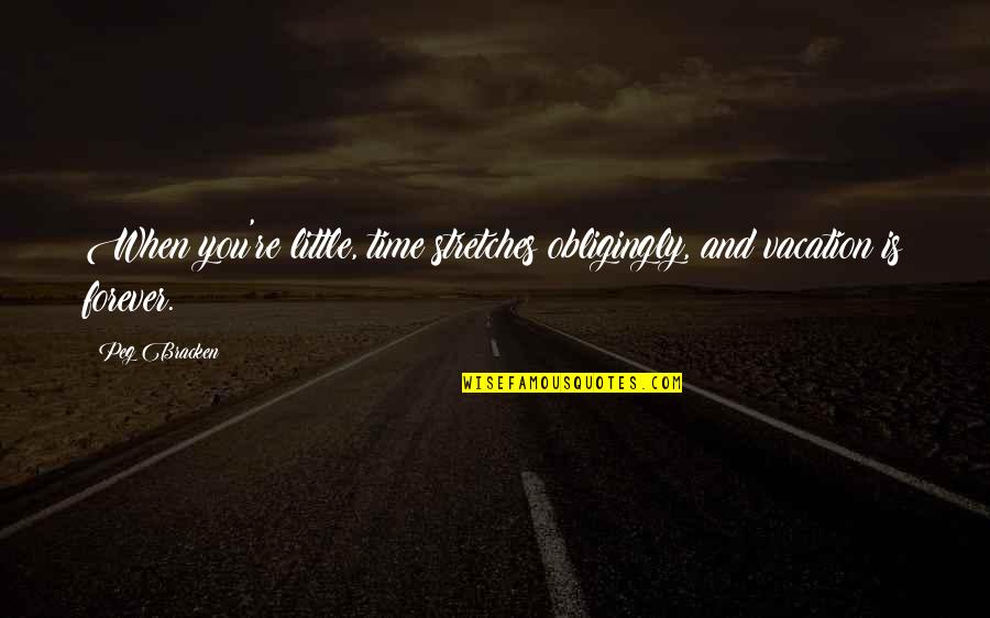 Toothaches Cause Quotes By Peg Bracken: When you're little, time stretches obligingly, and vacation