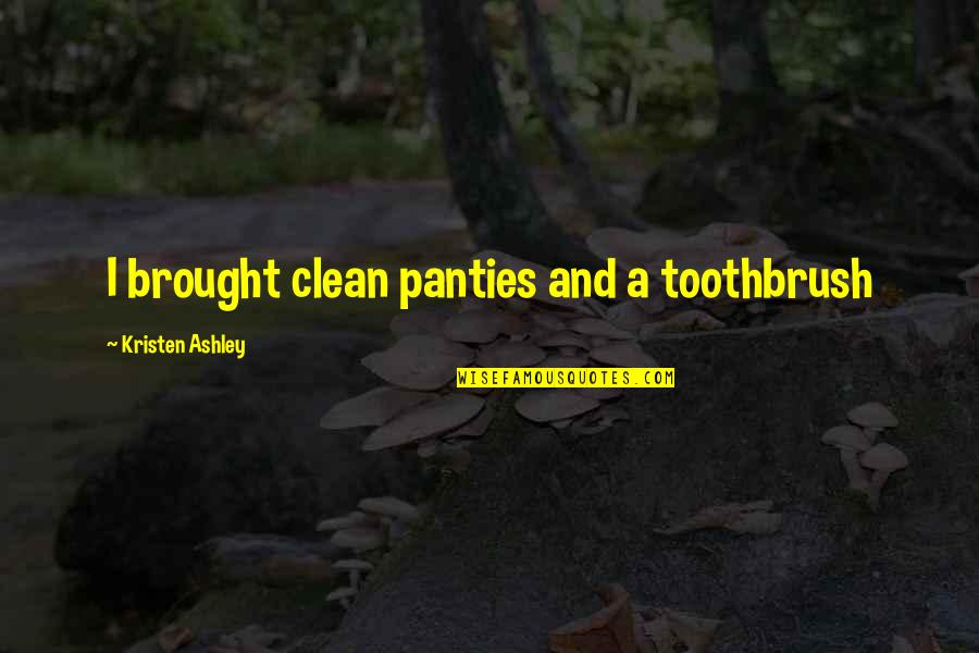 Toothbrush Quotes By Kristen Ashley: I brought clean panties and a toothbrush