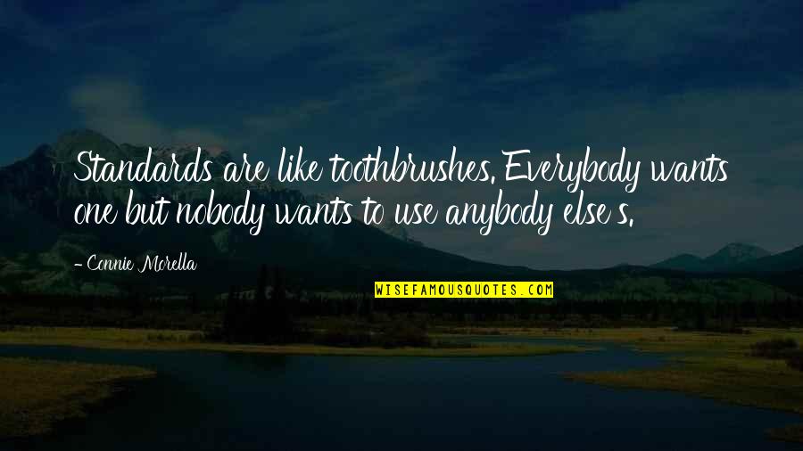 Toothbrushes Quotes By Connie Morella: Standards are like toothbrushes. Everybody wants one but