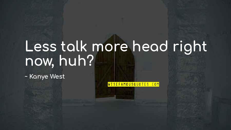 Toothless Dragon Quotes By Kanye West: Less talk more head right now, huh?
