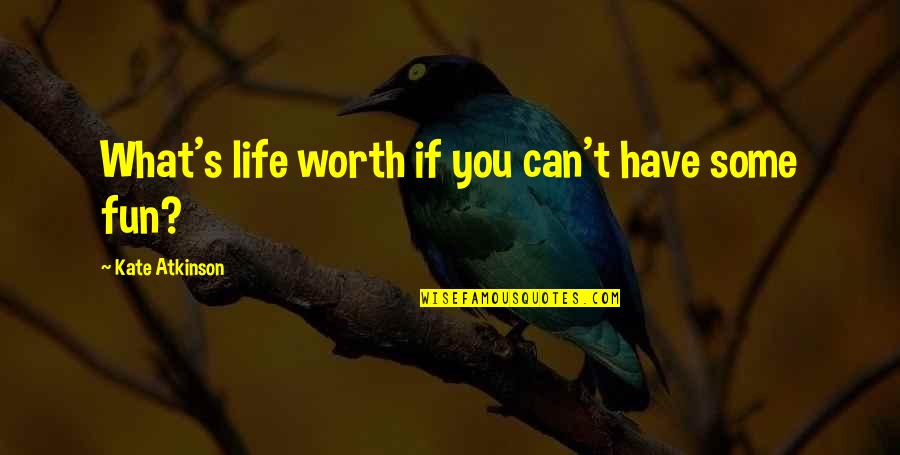 Toothless Dragon Quotes By Kate Atkinson: What's life worth if you can't have some