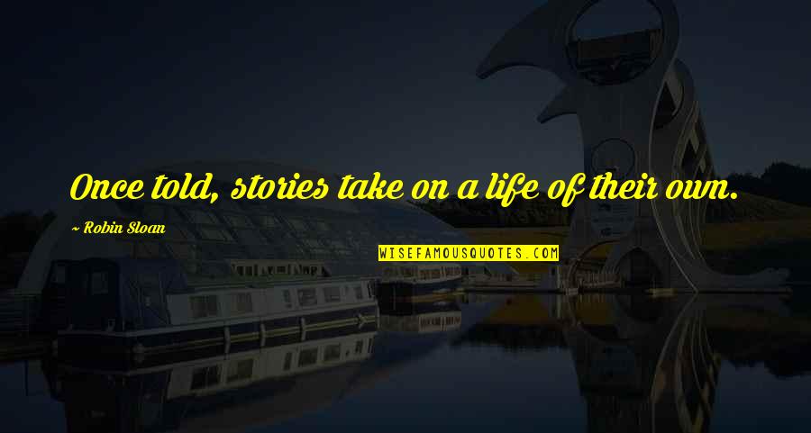 Toothless Dragon Quotes By Robin Sloan: Once told, stories take on a life of