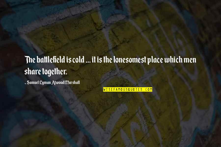 Toothlesss Children Quotes By Samuel Lyman Atwood Marshall: The battlefield is cold ... it is the Toothlesss Children Quotes By Samuel Lyman Atwood Marshall: The battlefield is cold ... it is the