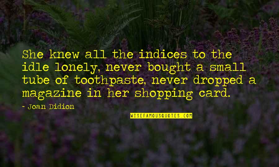 Toothpaste Quotes By Joan Didion: She knew all the indices to the idle