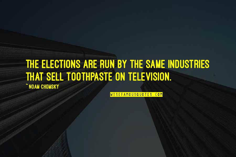 Toothpaste Quotes By Noam Chomsky: The elections are run by the same industries