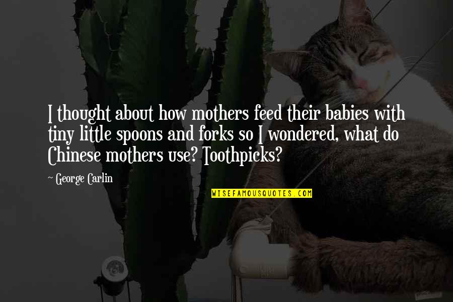 Toothpicks Quotes By George Carlin: I thought about how mothers feed their babies