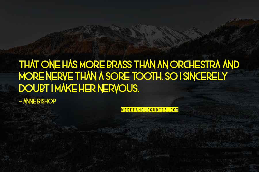 Tooth's Quotes By Anne Bishop: That one has more brass than an orchestra Tooth's Quotes By Anne Bishop: That one has more brass than an orchestra