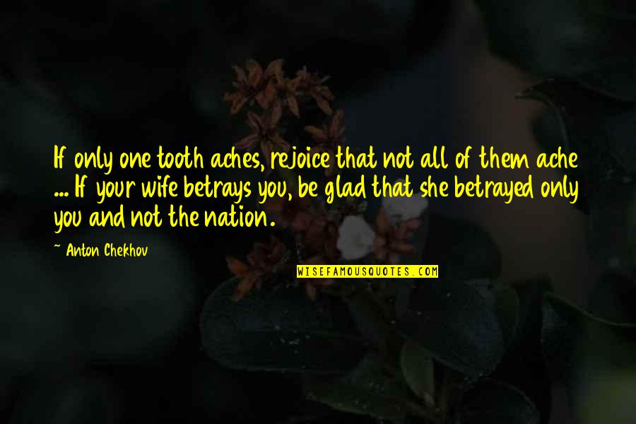 Tooth's Quotes By Anton Chekhov: If only one tooth aches, rejoice that not