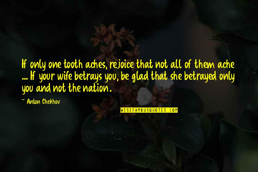 Tooth's Quotes By Anton Chekhov: If only one tooth aches, rejoice that not Tooth's Quotes By Anton Chekhov: If only one tooth aches, rejoice that not