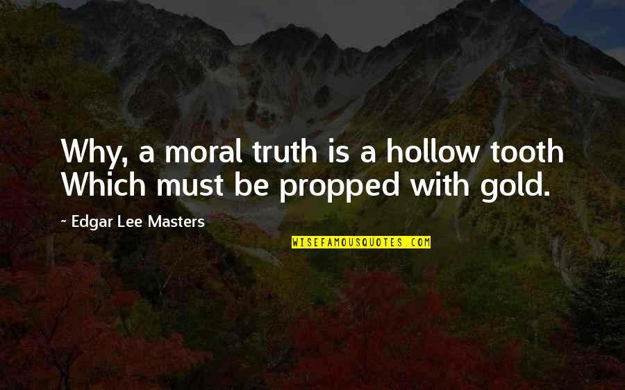 Tooth's Quotes By Edgar Lee Masters: Why, a moral truth is a hollow tooth