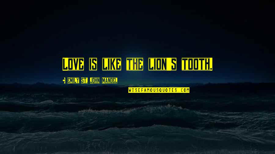 Tooth's Quotes By Emily St. John Mandel: Love is like the lion's tooth.