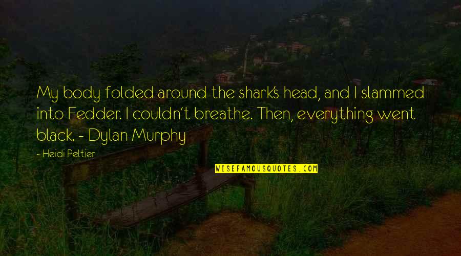 Tooth's Quotes By Heidi Peltier: My body folded around the shark's head, and Tooth's Quotes By Heidi Peltier: My body folded around the shark's head, and