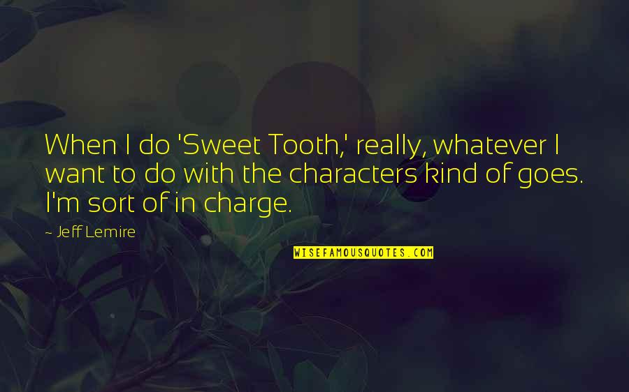 Tooth's Quotes By Jeff Lemire: When I do 'Sweet Tooth,' really, whatever I Tooth's Quotes By Jeff Lemire: When I do 'Sweet Tooth,' really, whatever I
