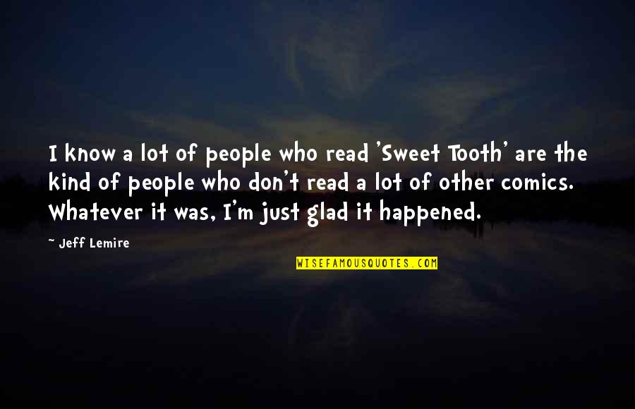 Tooth's Quotes By Jeff Lemire: I know a lot of people who read Tooth's Quotes By Jeff Lemire: I know a lot of people who read