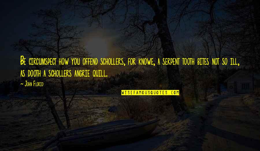 Tooth's Quotes By John Florio: Be circumspect how you offend schollers, for knowe, Tooth's Quotes By John Florio: Be circumspect how you offend schollers, for knowe,