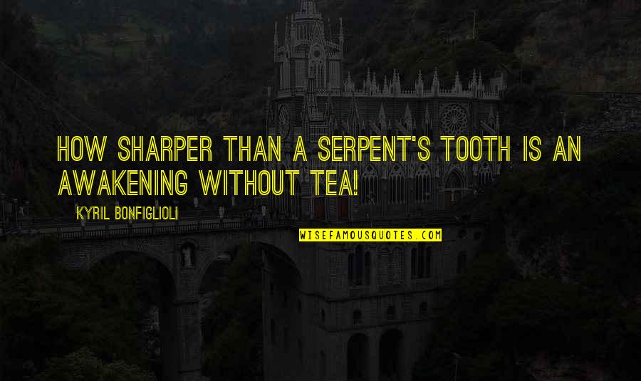 Tooth's Quotes By Kyril Bonfiglioli: How sharper than a serpent's tooth is an