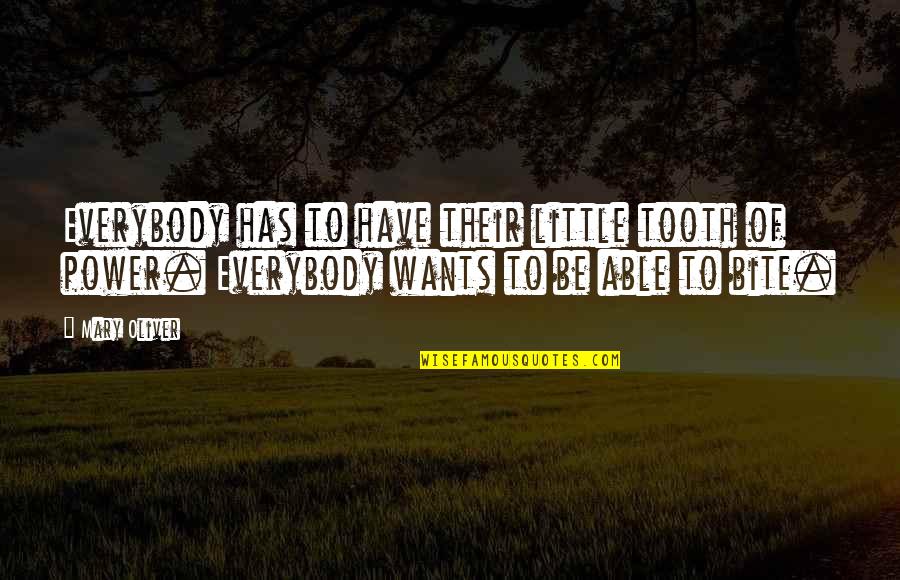 Tooth's Quotes By Mary Oliver: Everybody has to have their little tooth of Tooth's Quotes By Mary Oliver: Everybody has to have their little tooth of