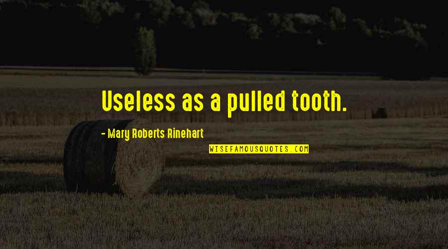 Tooth's Quotes By Mary Roberts Rinehart: Useless as a pulled tooth. Tooth's Quotes By Mary Roberts Rinehart: Useless as a pulled tooth.