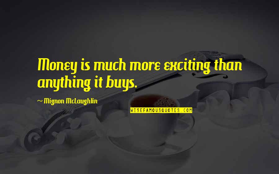 Tooth's Quotes By Mignon McLaughlin: Money is much more exciting than anything it