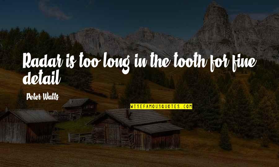 Tooth's Quotes By Peter Watts: Radar is too long in the tooth for Tooth's Quotes By Peter Watts: Radar is too long in the tooth for