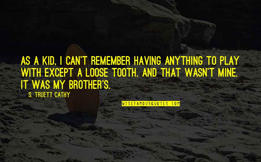 Tooth's Quotes By S. Truett Cathy: As a kid, I can't remember having anything Tooth's Quotes By S. Truett Cathy: As a kid, I can't remember having anything