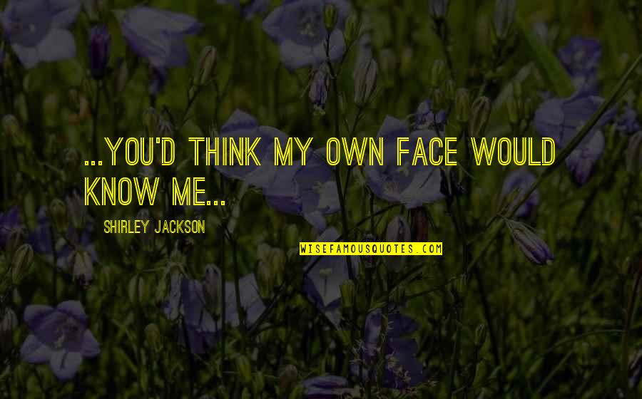 Tooth's Quotes By Shirley Jackson: ...you'd think my own face would know me... Tooth's Quotes By Shirley Jackson: ...you'd think my own face would know me...