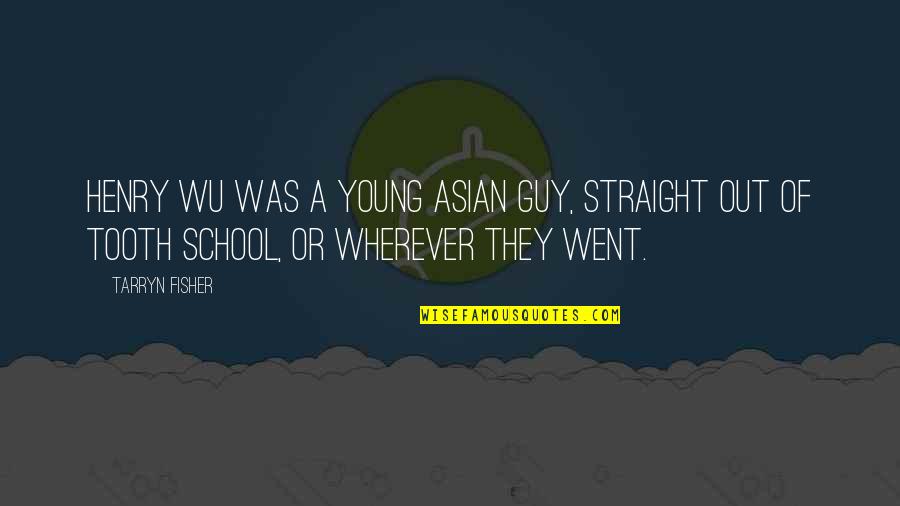 Tooth's Quotes By Tarryn Fisher: Henry Wu was a young Asian guy, straight