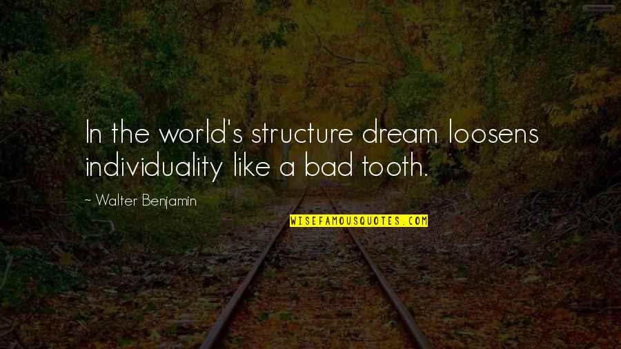 Tooth's Quotes By Walter Benjamin: In the world's structure dream loosens individuality like