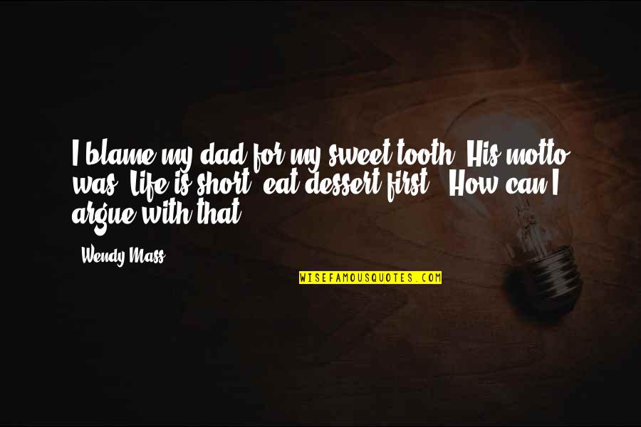 Tooth's Quotes By Wendy Mass: I blame my dad for my sweet tooth. Tooth's Quotes By Wendy Mass: I blame my dad for my sweet tooth.