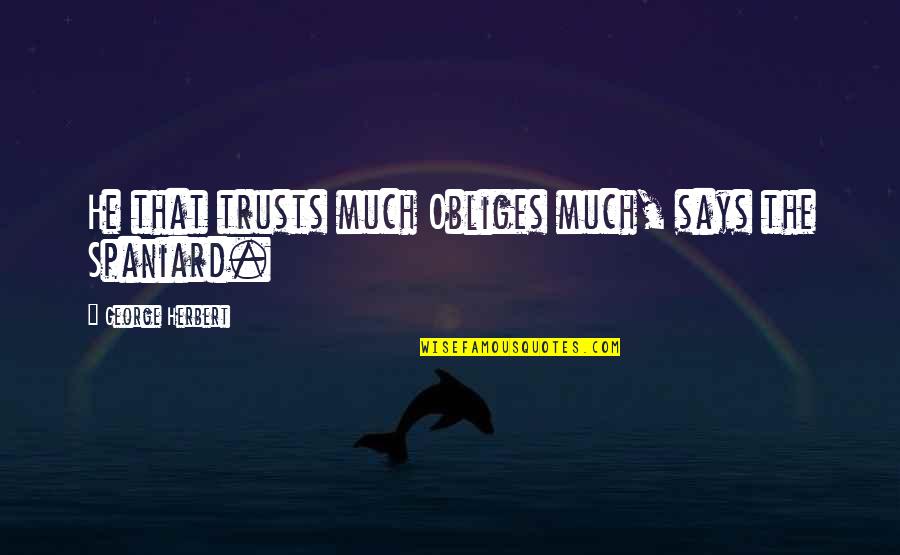 Toothy Grin Quotes By George Herbert: He that trusts much Obliges much, says the Toothy Grin Quotes By George Herbert: He that trusts much Obliges much, says the