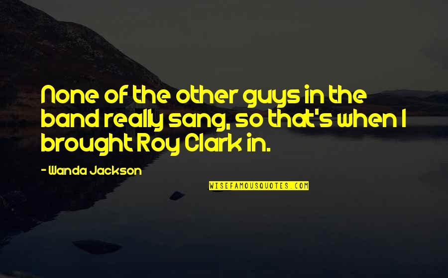Toothy Quotes By Wanda Jackson: None of the other guys in the band Toothy Quotes By Wanda Jackson: None of the other guys in the band
