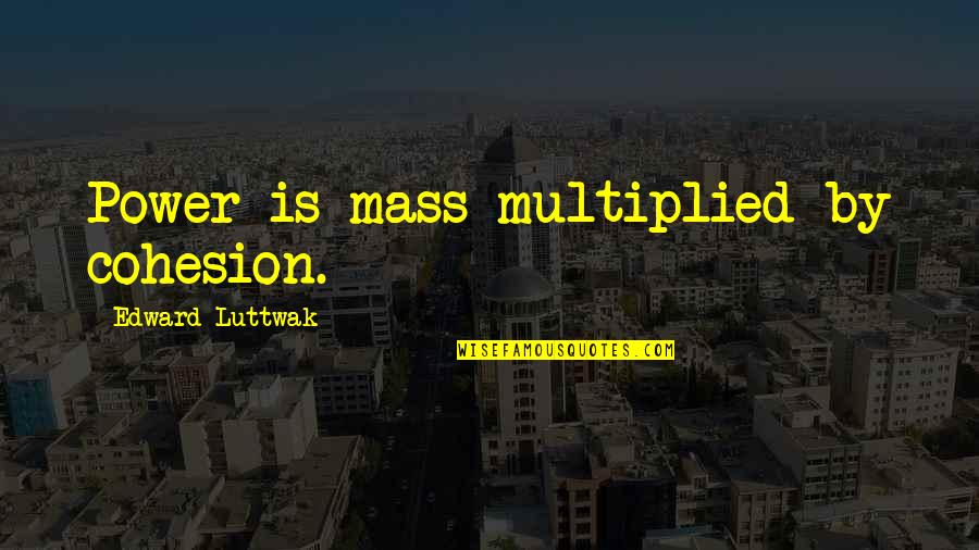Tootie Fairly Odd Parents Quotes By Edward Luttwak: Power is mass multiplied by cohesion. Tootie Fairly Odd Parents Quotes By Edward Luttwak: Power is mass multiplied by cohesion.