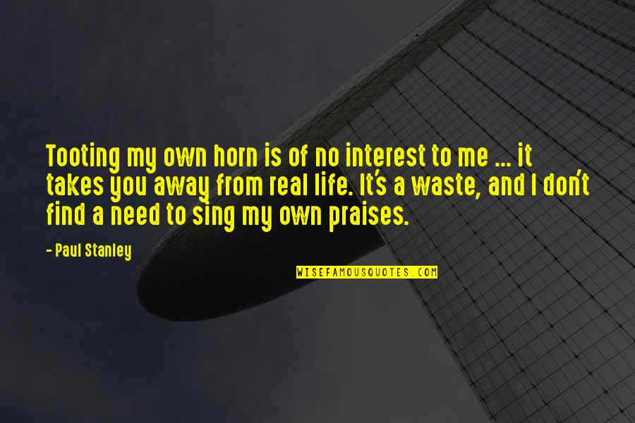 Tooting Your Horn Quotes By Paul Stanley: Tooting my own horn is of no interest