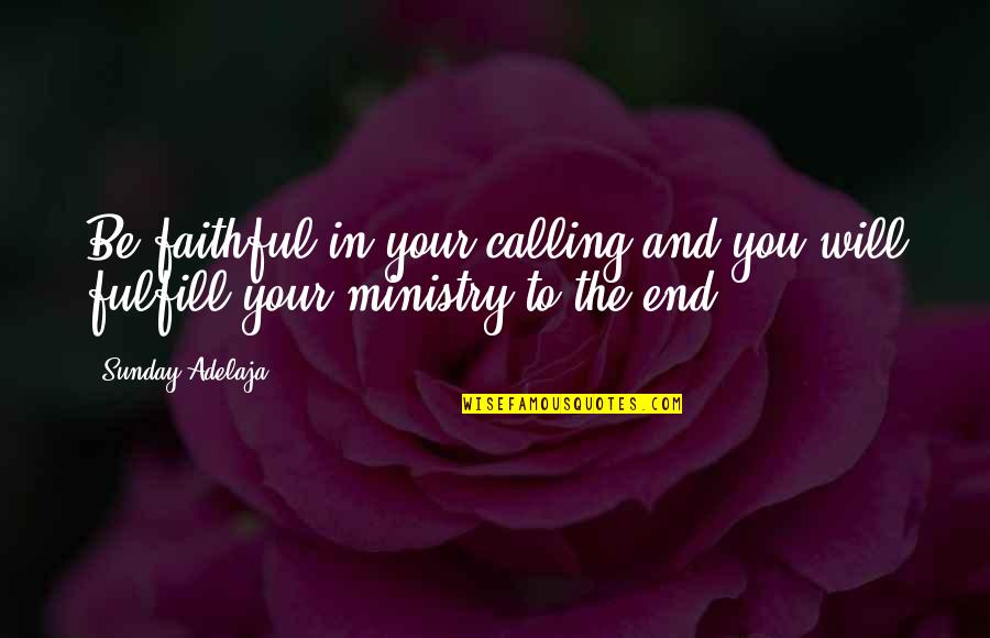 Tooting Your Horn Quotes By Sunday Adelaja: Be faithful in your calling and you will