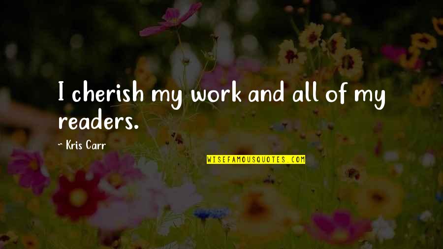 Tootles Goodbye Quotes By Kris Carr: I cherish my work and all of my Tootles Goodbye Quotes By Kris Carr: I cherish my work and all of my