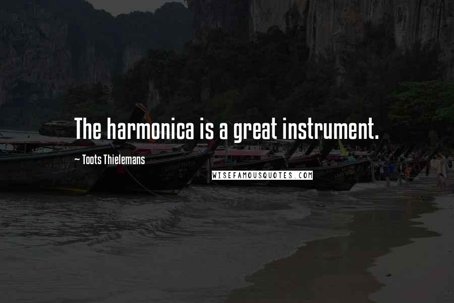 Toots Thielemans quotes: The harmonica is a great instrument.