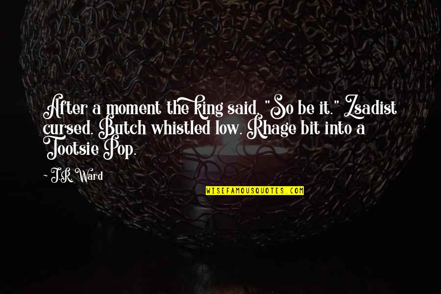 Tootsie Pop Quotes By J.R. Ward: After a moment the king said, "So be