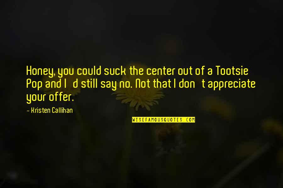 Tootsie Pop Quotes By Kristen Callihan: Honey, you could suck the center out of Tootsie Pop Quotes By Kristen Callihan: Honey, you could suck the center out of